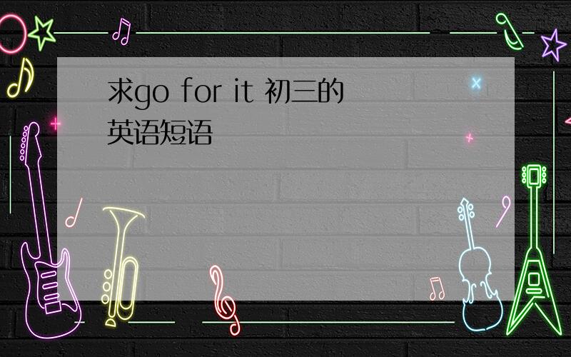 求go for it 初三的英语短语