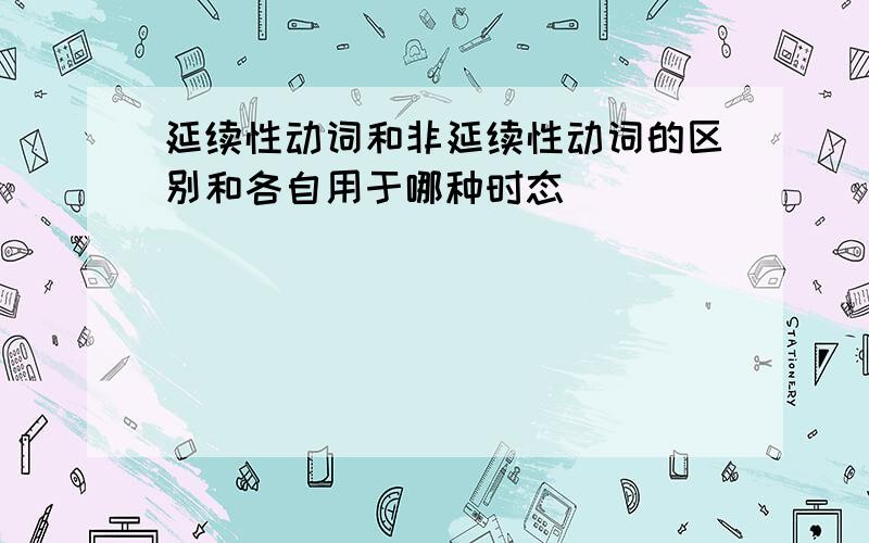 延续性动词和非延续性动词的区别和各自用于哪种时态