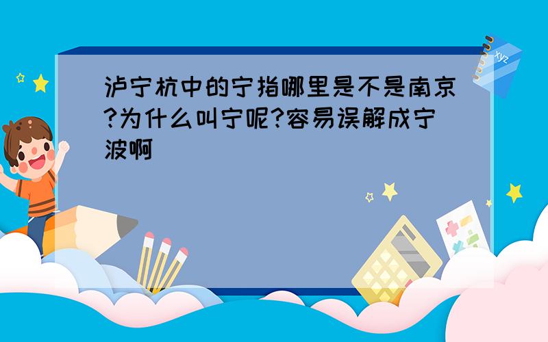 泸宁杭中的宁指哪里是不是南京?为什么叫宁呢?容易误解成宁波啊