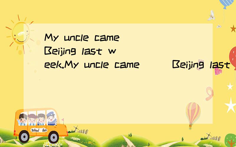 My uncle came_Beijing last week.My uncle came___Beijing last week.from B.on C.to was,he,the,at,Baofeng,yesterday,Lake.连词成句