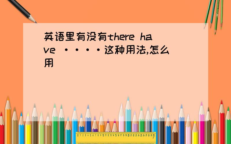 英语里有没有there have ····这种用法,怎么用