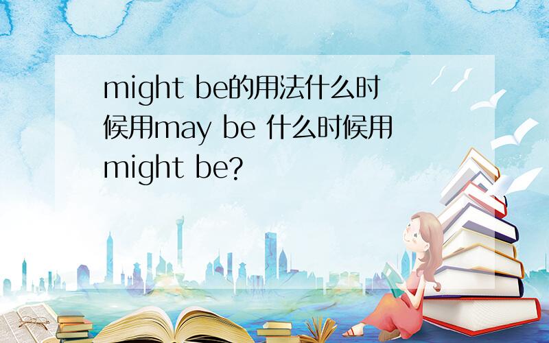 might be的用法什么时候用may be 什么时候用might be?