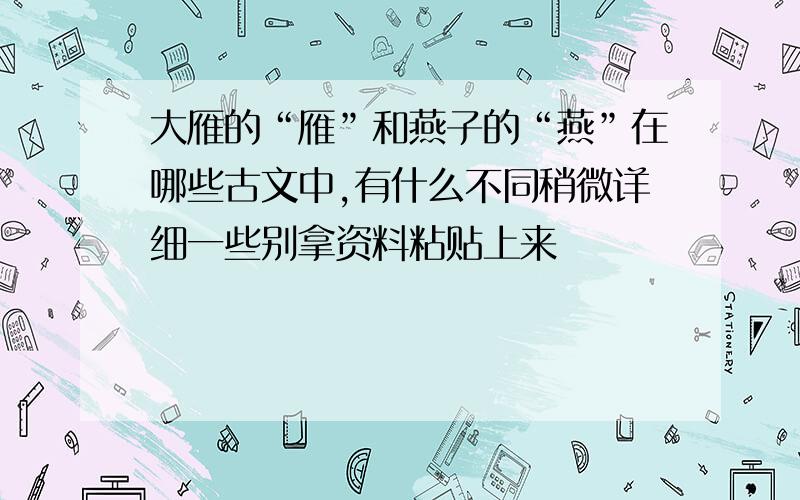 大雁的“雁”和燕子的“燕”在哪些古文中,有什么不同稍微详细一些别拿资料粘贴上来