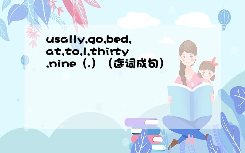 usally,go,bed,at,to,l,thirty,nine（.）（连词成句）