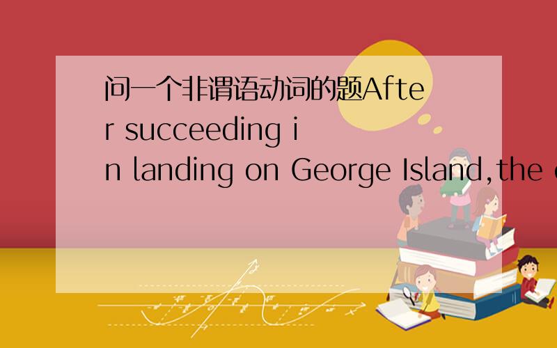 问一个非谓语动词的题After succeeding in landing on George Island,the captain sent a radio message to his headquarters.这句话前面succeeding是非谓语动词 我想知道这个为什么不能用过去分词 因为过去分词表完成