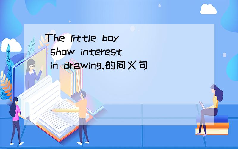The little boy show interest in drawing.的同义句