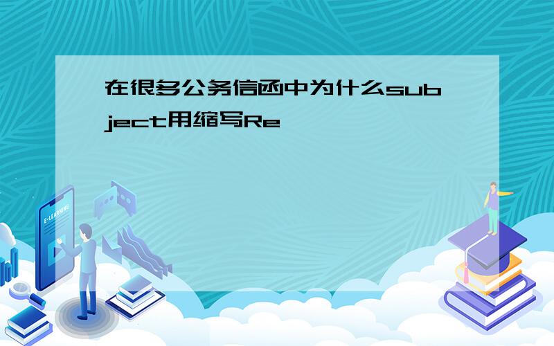 在很多公务信函中为什么subject用缩写Re