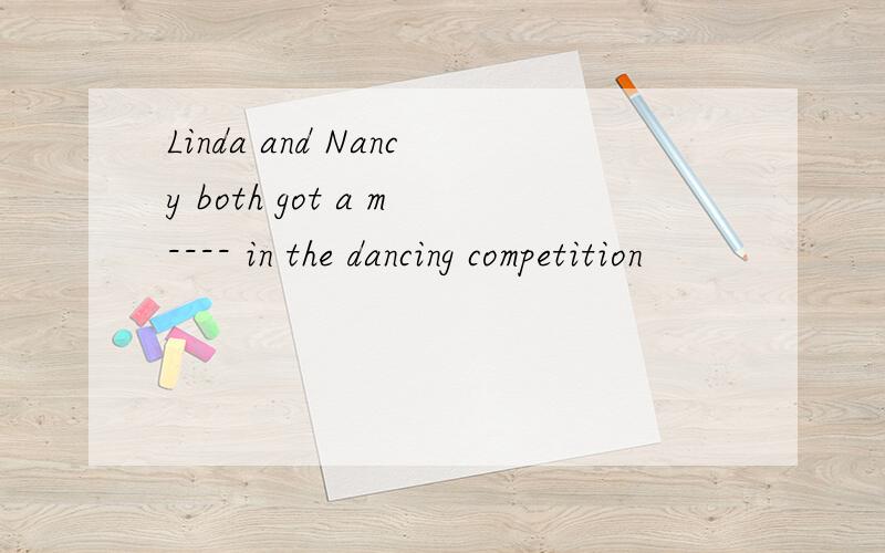 Linda and Nancy both got a m---- in the dancing competition