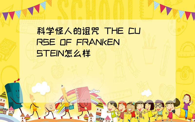 科学怪人的诅咒 THE CURSE OF FRANKENSTEIN怎么样