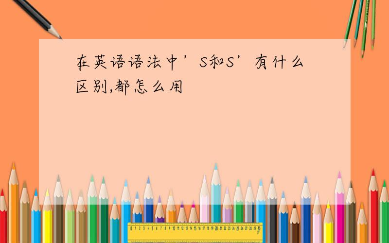 在英语语法中’S和S’有什么区别,都怎么用