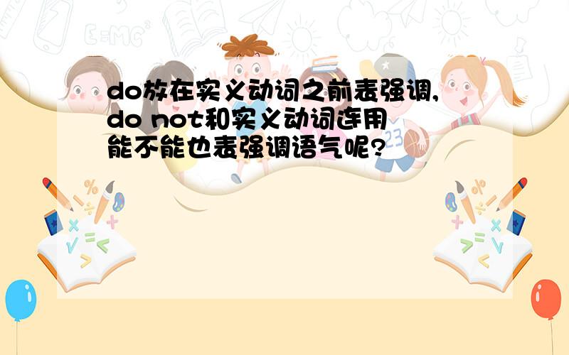 do放在实义动词之前表强调,do not和实义动词连用 能不能也表强调语气呢?