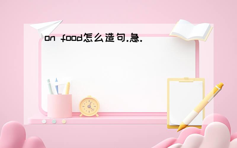 on food怎么造句.急.