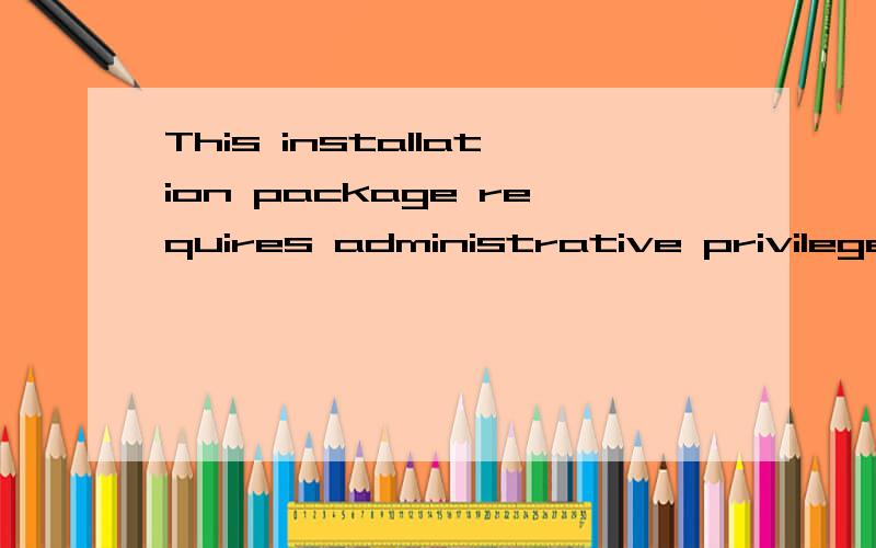 This installation package requires administrative privileges