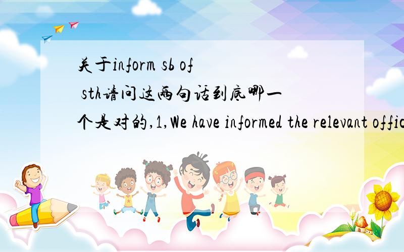 关于inform sb of sth请问这两句话到底哪一个是对的,1,We have informed the relevant officers to contact the customer and provide warranty service for him2,We have informed the relevant officers to contacting the customer and provide warr