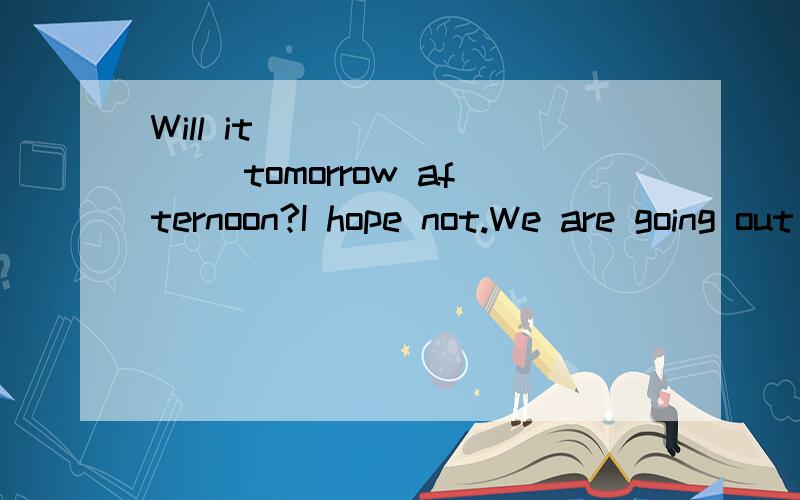 Will it ________ tomorrow afternoon?I hope not.We are going out for a picnic.A.keep to rain B.stop raining C.rain D.rainy请问为什么选择C 能选择B