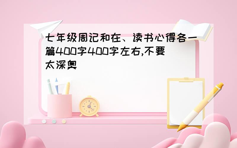 七年级周记和在、读书心得各一篇400字400字左右,不要太深奥