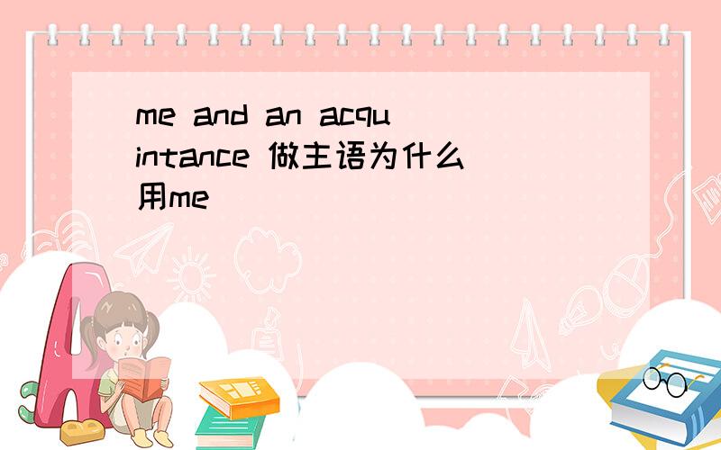 me and an acquintance 做主语为什么用me