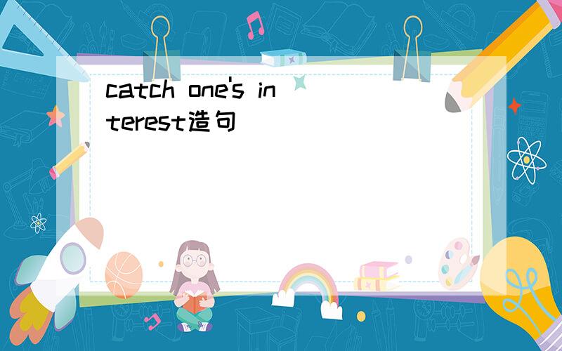 catch one's interest造句