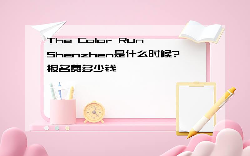 The Color Run Shenzhen是什么时候?报名费多少钱