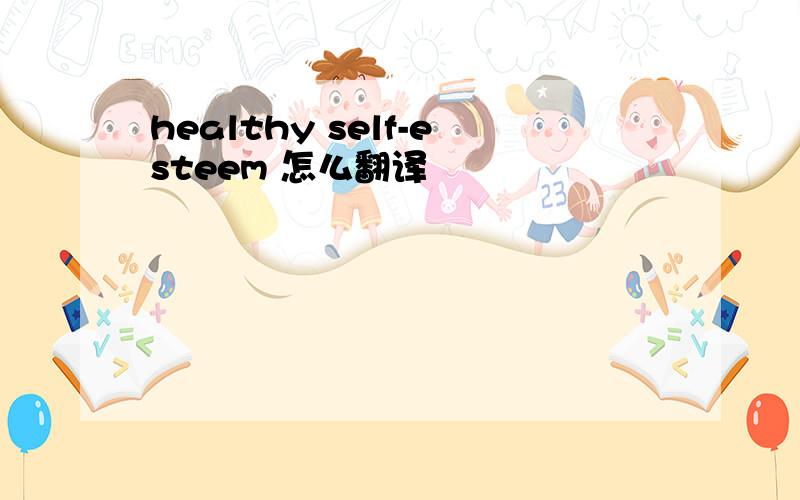 healthy self-esteem 怎么翻译