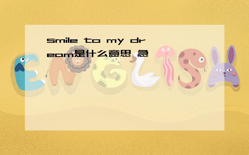 smile to my dream是什么意思 急