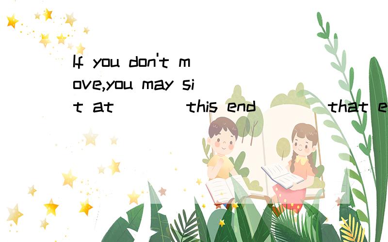 If you don't move,you may sit at____this end____that end of the boat.A.between ...and...B.either...or...C.both...and...D.neither...nor...
