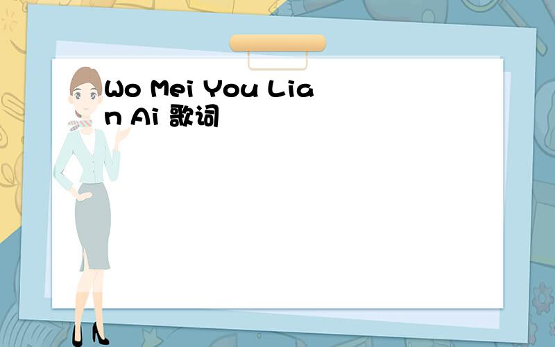 Wo Mei You Lian Ai 歌词