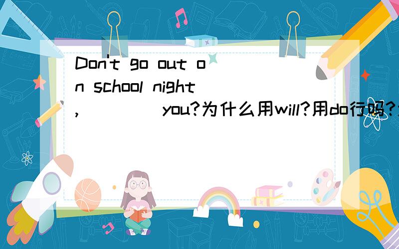 Don't go out on school night,____ you?为什么用will?用do行吗?为什么?