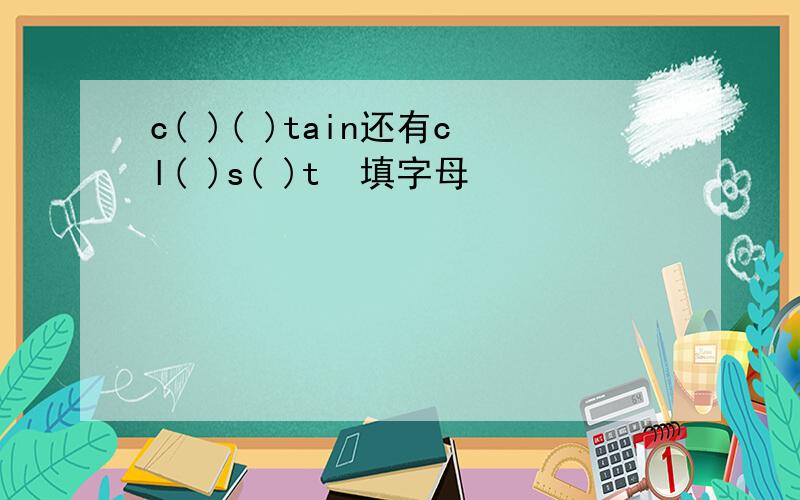 c( )( )tain还有cl( )s( )t  填字母