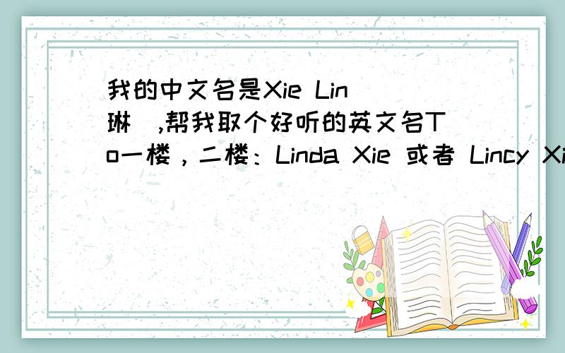我的中文名是Xie Lin（琳）,帮我取个好听的英文名To一楼，二楼：Linda Xie 或者 Lincy Xie