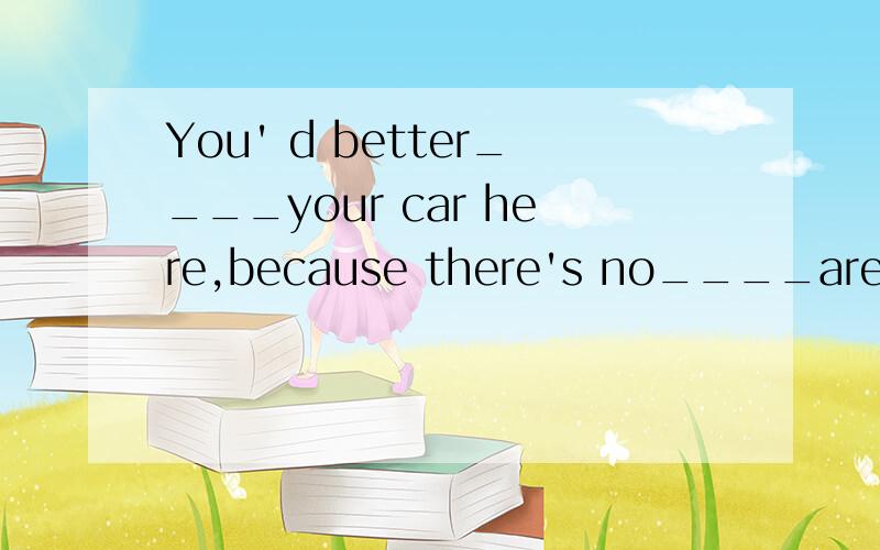 You' d better____your car here,because there's no____area near the shopping center.(parking)