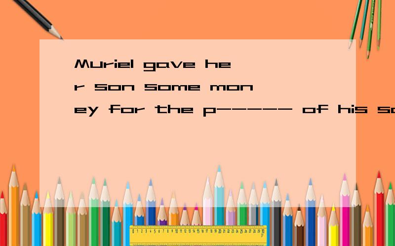 Muriel gave her son some money for the p----- of his school books.