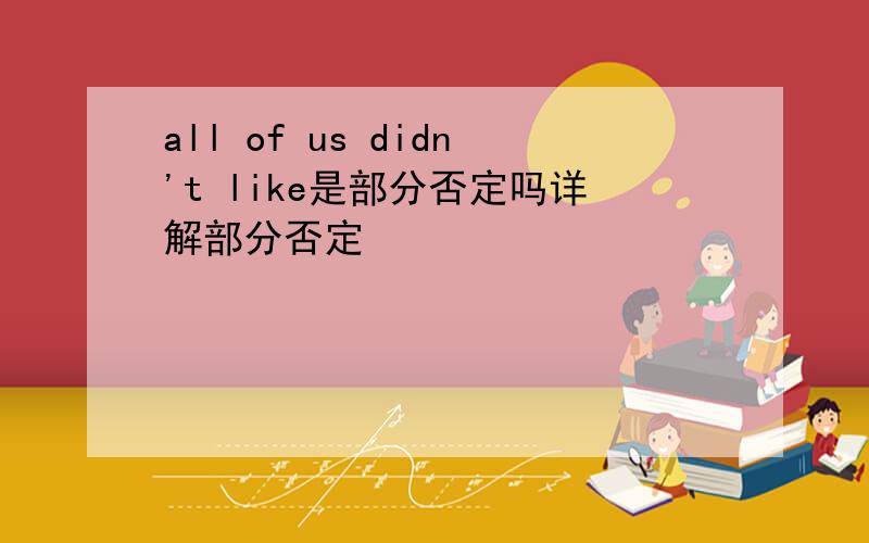 all of us didn't like是部分否定吗详解部分否定