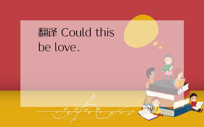 翻译 Could this be love.