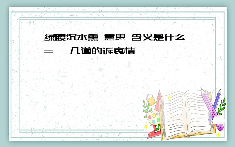 绿腰沉水熏 意思 含义是什么= 晏几道的诉衷情