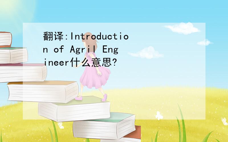 翻译:Introduction of Agril Engineer什么意思?