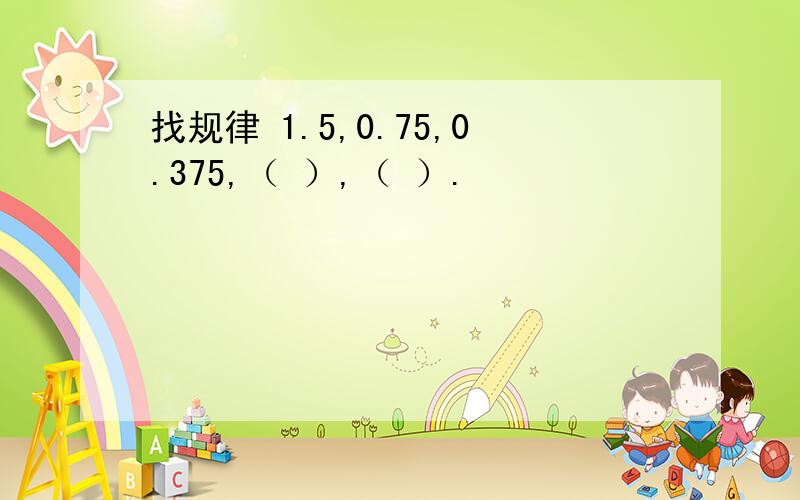 找规律 1.5,0.75,0.375,（ ）,（ ）.