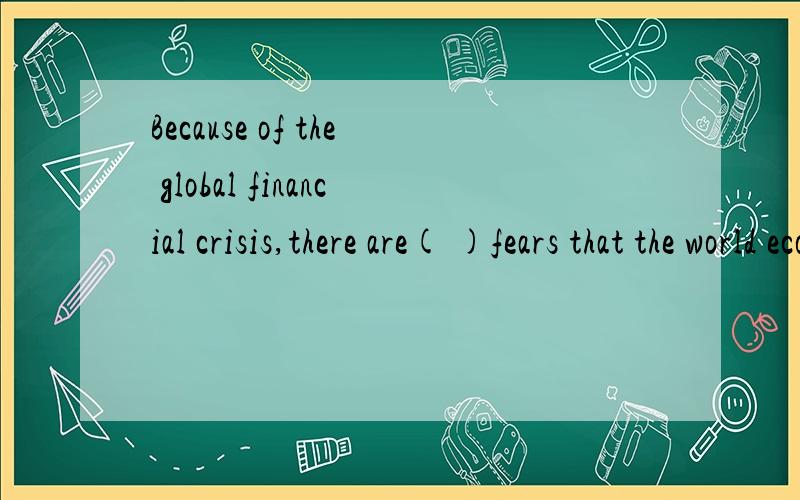 Because of the global financial crisis,there are( )fears that the world economy could slide(见下方into( ) depression.A.the;a   B.a;the   C./;a   D.the;the该题正确答案应选C,请解释一下原因,说明其他几项为什么不对,谢谢