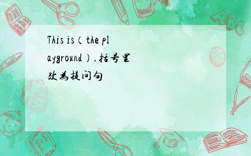 This is（the playground）.括号里 改为提问句