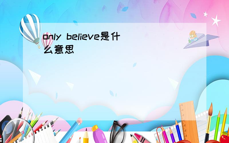 only believe是什么意思