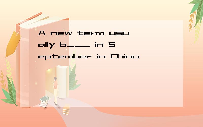 A new term usually b___ in September in China