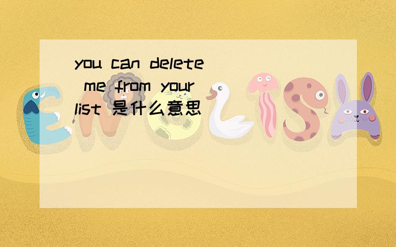 you can delete me from your list 是什么意思