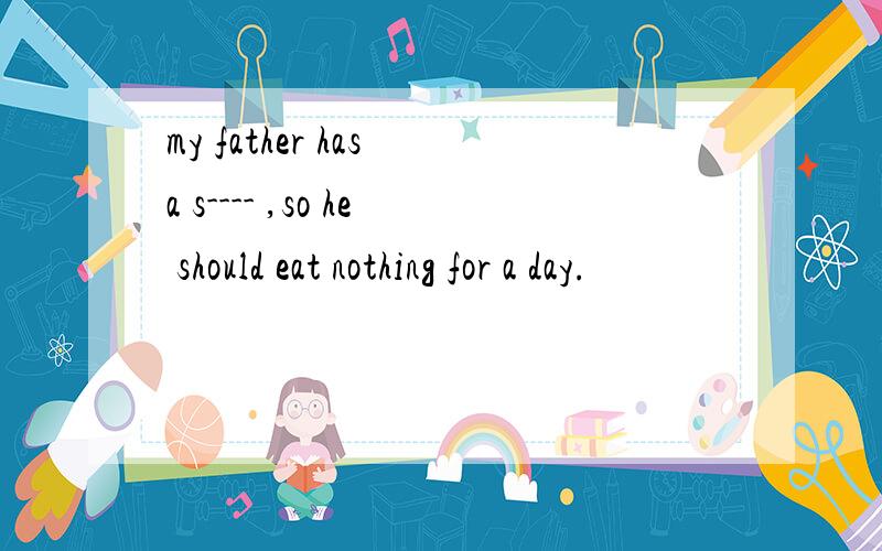 my father has a s---- ,so he should eat nothing for a day.