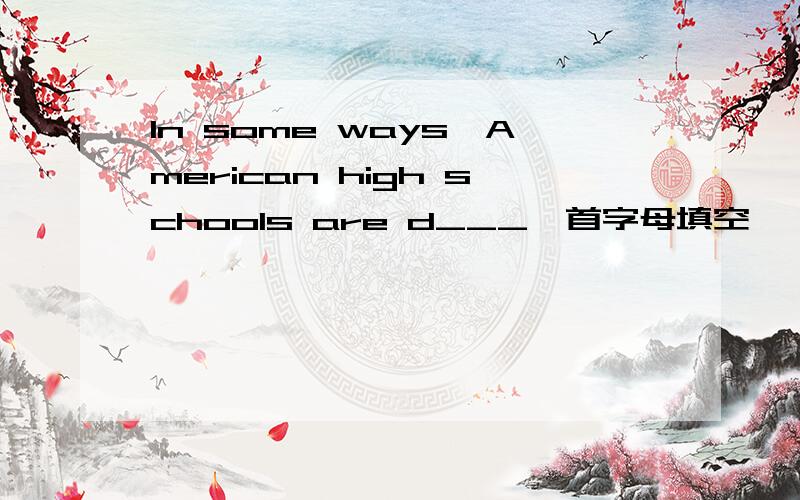 In some ways,American high schools are d___…首字母填空