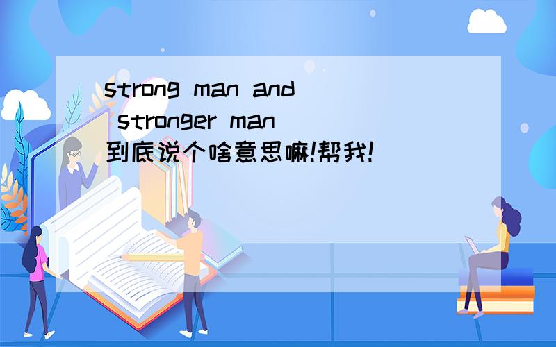 strong man and stronger man 到底说个啥意思嘛!帮我!