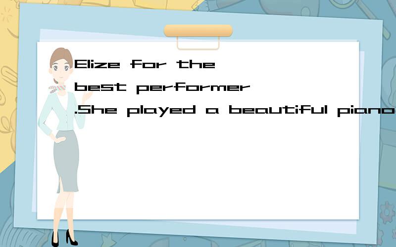 Elize for the best performer.She played a beautiful piano piece.