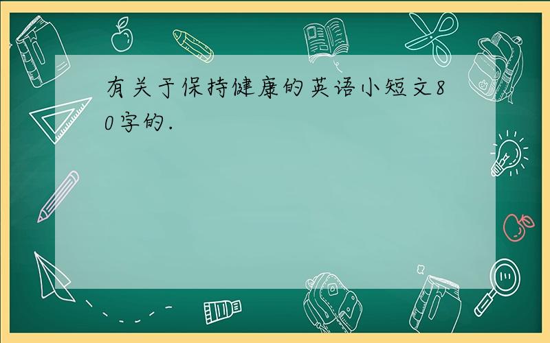 有关于保持健康的英语小短文80字的.