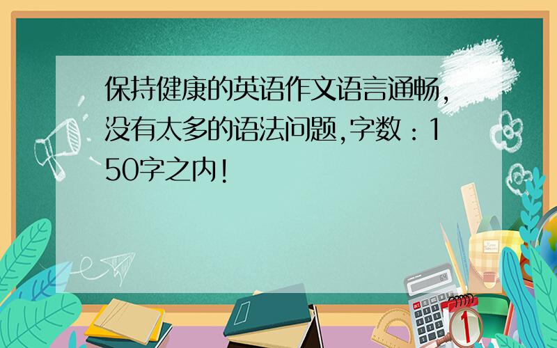 保持健康的英语作文语言通畅,没有太多的语法问题,字数：150字之内!