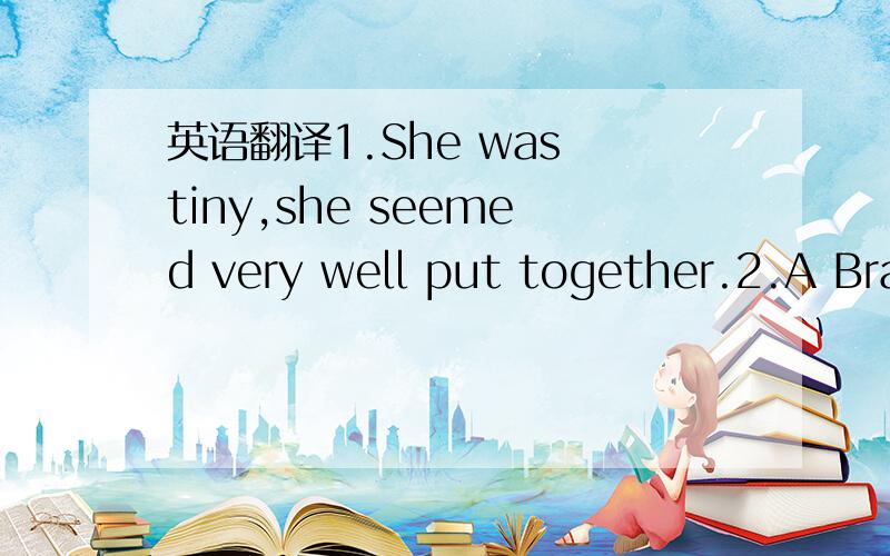 英语翻译1.She was tiny,she seemed very well put together.2.A Brazilian mask maker has finished two models of masks of Iraqi ex-president Saddam Hussein,one of him in power and of him when caught by U.S soldiers