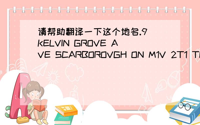 请帮助翻译一下这个地名.9 KELVIN GROVE AVE SCARBOROVGH ON M1V 2T1 TORONTO ONTARIO CANADA